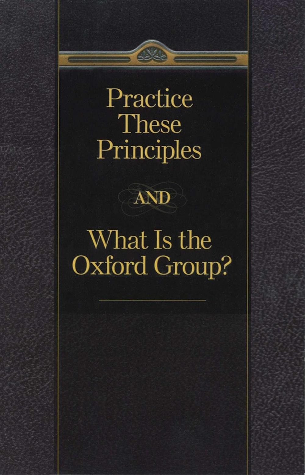 Big bigCover of Practice These Principles And What Is The Oxford Group