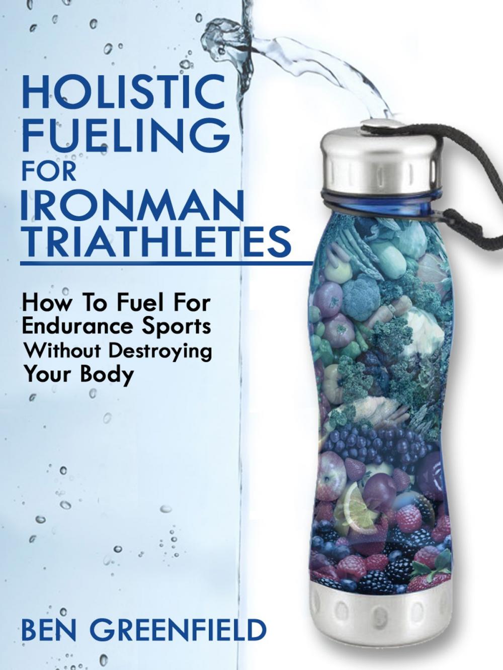 Big bigCover of Holistic Fueling For Ironman Triathletes: How to Fuel for Endurance Sports Without Destroying Your Body