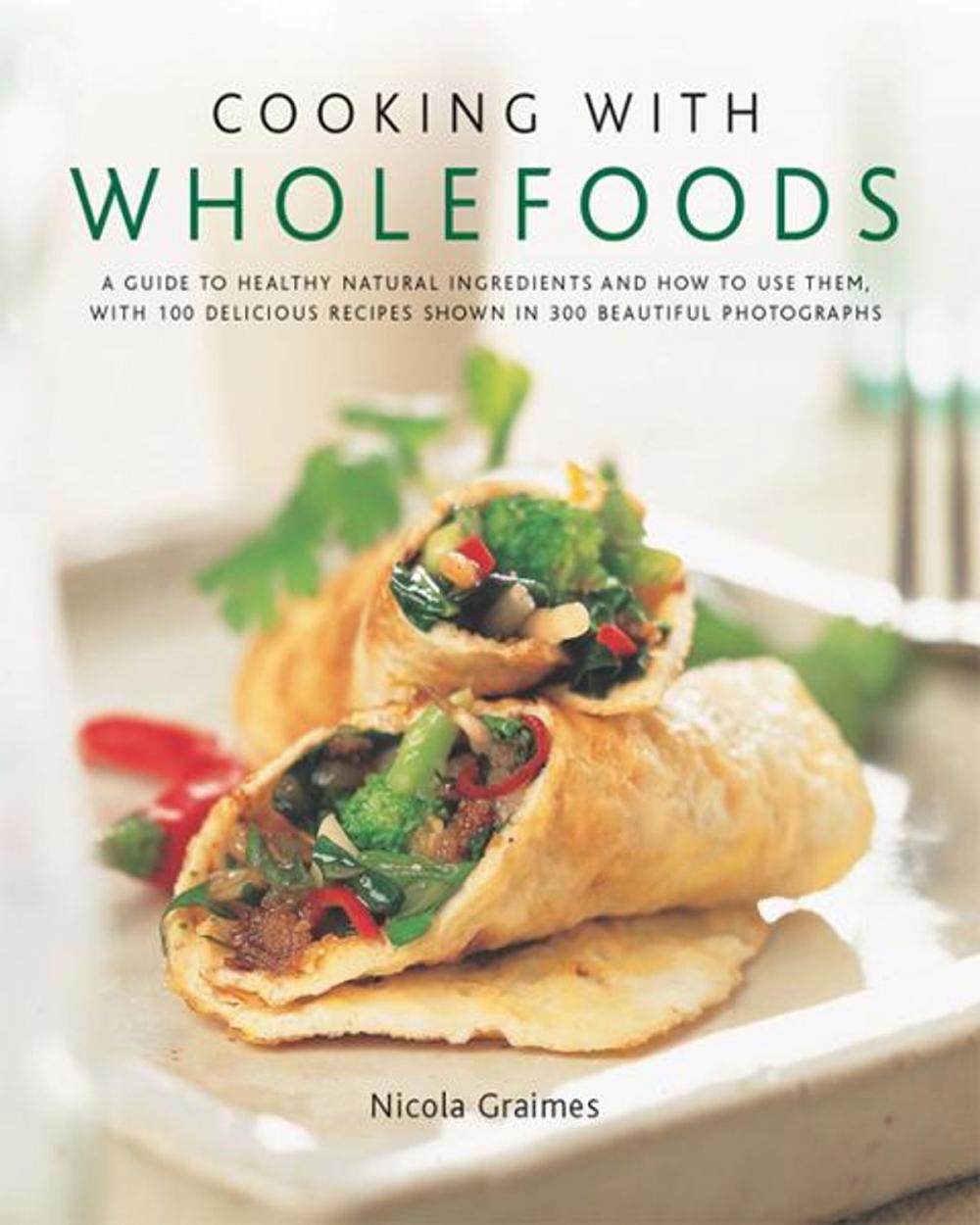 Big bigCover of Cooking with Wholefoods: A Guide to Healthy Natural Ingredients and How to Use Them, with 100 Delicious Recipes Shown in 300 Beautiful Photographs