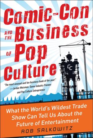 Cover of the book Comic-Con and the Business of Pop Culture: What the World’s Wildest Trade Show Can Tell Us About the Future of Entertainment by Rick Moore