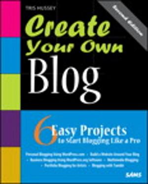 Cover of the book Create Your Own Blog: 6 Easy Projects to Start Blogging Like a Pro: 6 Easy Projects to Start Blogging Like a Pro by Jeannie Greene