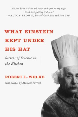 Cover of the book What Einstein Kept Under His Hat: Secrets of Science in the Kitchen by John Stubbs