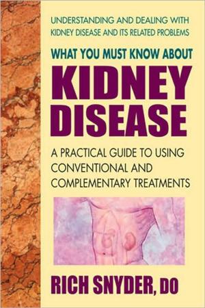 Cover of the book What You Must Know About Kidney Disease by Barbara Albers Hill