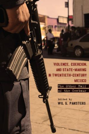 Cover of the book Violence, Coercion, and State-Making in Twentieth-Century Mexico by Shiri M. Breznitz