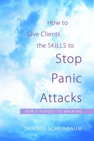 Cover of the book How to Give Clients the Skills to Stop Panic Attacks by Becky Heaver, Michael Barton, Andrew Smith, Colin Newton, Dominic Walsh, Maggie, Debbie Allen, Sarah Galley, Gerard Wilkie, Eloise, Maurice Frank, Serena Shaw, Andy R, Natasha Goldthorpe, Barnabear