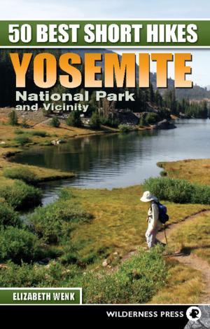 Cover of the book 50 Best Short Hikes: Yosemite National Park and Vicinity by Ellen Vincent