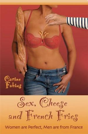 Cover of the book Sex, Cheese and French Fries--Women Are Perfect, Men Are from France by Jenni Moen
