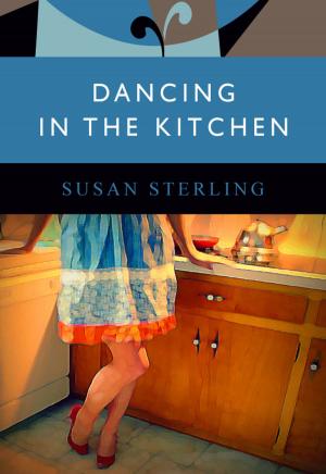 Cover of Dancing in the Kitchen by Susan Sterling, Publerati