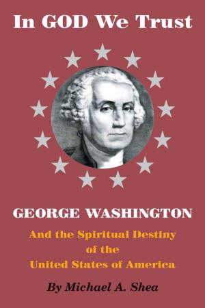 Book cover of In GOD We Trust: George Washington and the Spiritual Destiny of the United States of America