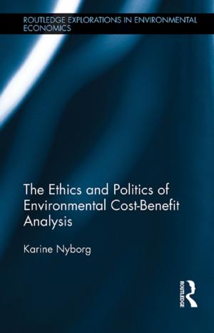 Cover of the book The Ethics and Politics of Environmental Cost-Benefit Analysis by Basia Spalek, Mark Spalek