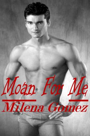 Cover of the book Moan For Me by Milena Gomez