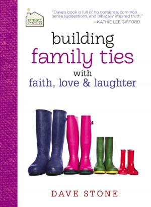 Cover of the book Building Family Ties with Faith, Love, and Laughter by John Maxwell