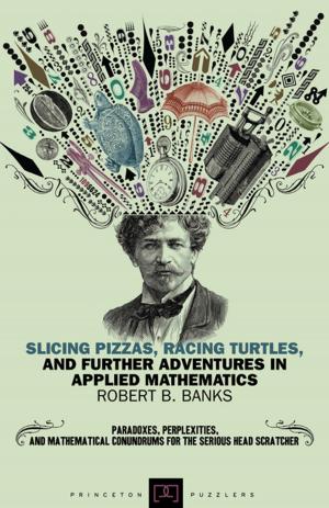 bigCover of the book Slicing Pizzas, Racing Turtles, and Further Adventures in Applied Mathematics by 