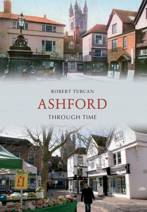 Cover of the book Ashford Through Time by Kevin Derrick