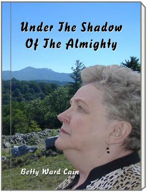 Cover of the book Under The Shadow Of The Almighty by Betty Ward Cain