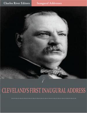Cover of the book Inaugural Addresses: President Grover Clevelands First Inaugural Address (Illustrated) by Charles River Editors