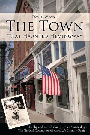 Cover of The Town That Haunted Hemingway: The Slip and Fall of Young Ernie's Spirituality : The Gradual Corruption of America's Literary Genius