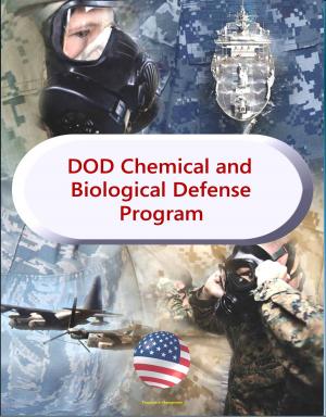 Cover of Department of Defense Chemical and Biological Defense Program - Comprehensive Reports on Military Efforts to Protect Against NBC, WMD, Chemical, Biological, Radiological, and Nuclear (CBRN) Threats