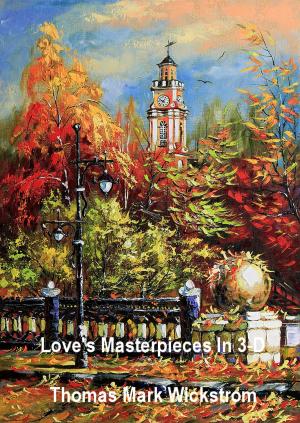 Cover of the book Love's Masterpieces In 3-D by Thomas Mark Wickstrom