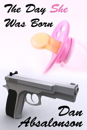Cover of the book The Day She Was Born by Dan Absalonson
