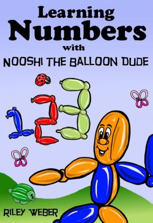 Cover of the book Learning Numbers with Nooshi the Balloon Dude by Jon Michael Riley