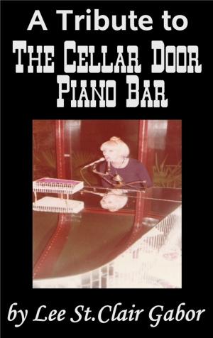 Cover of the book A Tribute to The Cellar Door Piano Bar by Lee Gabor