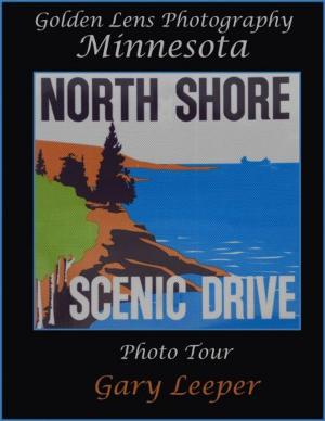 Cover of the book Golden Lens Photography Minnesota North Shore Scenic Drive Photo Tour by Premio Basilio Cascella