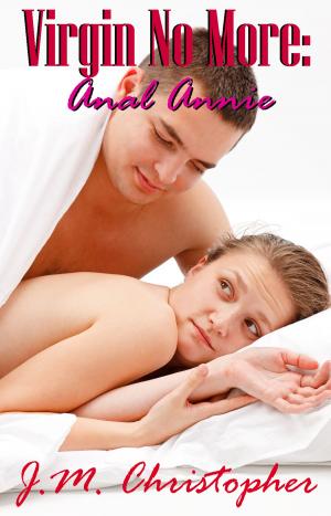 Cover of the book Virgin No More: Anal Annie by J.M. Christopher