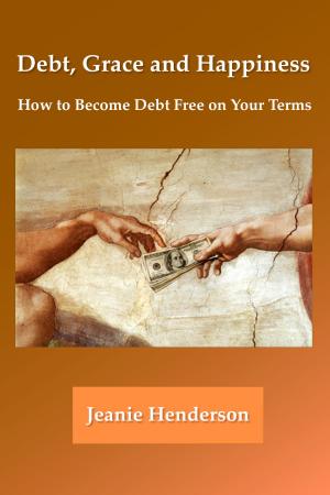 Cover of the book Debt, Grace and Happiness How to Become Debt Free on Your Terms by Leah Rhodes