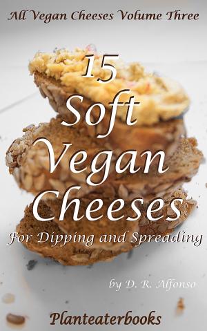 Cover of the book All Vegan Cheeses Volume 3: 15 Soft Vegan Cheeses For Dipping and Spreading by Mark Evans