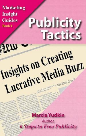 Cover of the book Publicity Tactics: Insights on Creating Lucrative Media Buzz by Marcia Yudkin