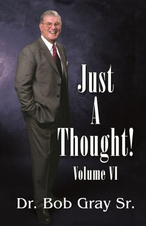 Cover of the book Just A Thought VI by Bob Gray Sr