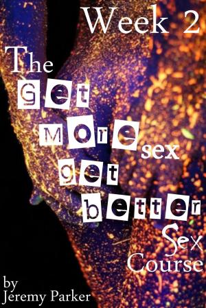 Cover of the book The Get More Sex, Get Better Sex Course: Week 2 by Joseph Burgo