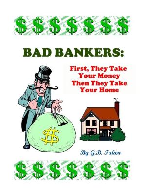 Cover of Bad Bankers: First, They Take Your Money Then They Take Your Home