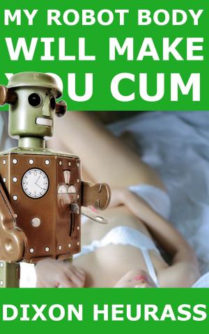 Cover of the book My Robot Body Will Make You Cum by Juliet Braddock