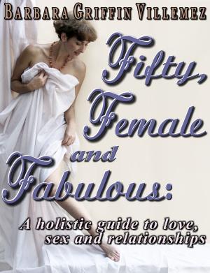 Book cover of Fifty, Female & Fabulous: A Holistic Guide to Love, Sex & Relationships