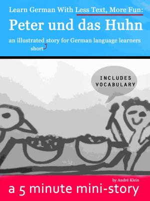 Cover of the book Learn German With Less Text, More Fun: Peter und das Huhn - an illustrated (short) story for German language learners by André Klein
