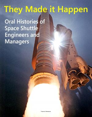 Cover of the book They Made it Happen: Oral Histories of the Unsung Heroes of NASA's Space Shuttle Program - Engineers and Managers Recount Amazing Stories about America's Winged Space Marvel by Progressive Management