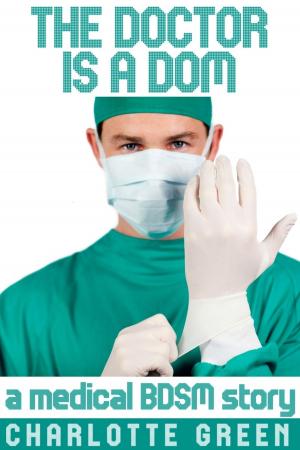 Cover of the book The Doctor Is A Dom: BDSM Medical Play by Jaylee Coglin