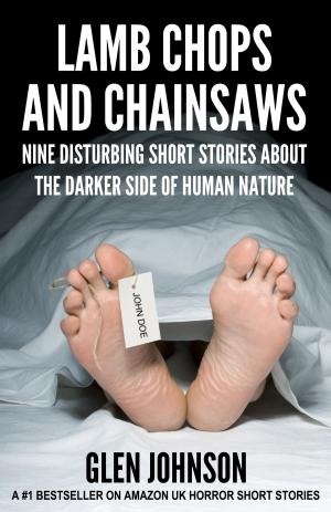 Cover of the book Lamb Chops and Chainsaws: Nine Disturbing Short Stories about the Darker Side of Human Nature by Glen Johnson