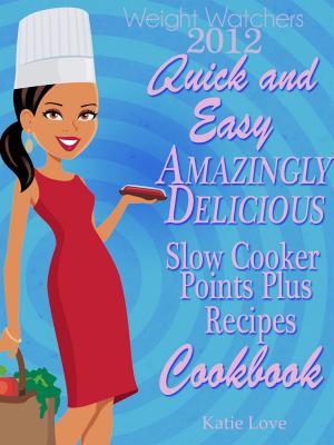 Cover of the book Weight Watchers 2012 Quick And Easy Amazingly Delicious Slow Cooker Recipes Cookbook by Laura Greenaway