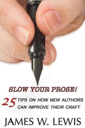 Cover of the book Slow Your Prose: 25 Tips on How New Authors Can Improve Their Craft by James Lewis