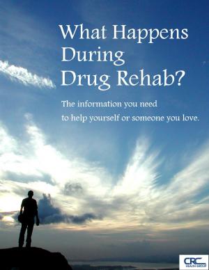 Cover of What Happens During Drug Rehab? The Information You Need to Help Yourself or Someone You Love
