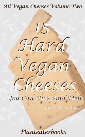 Cover of the book All Vegan Cheeses Volume 2: 15 Hard Vegan Cheeses You Can Slice and Melt by Mani