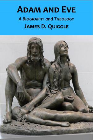 Cover of the book Adam and Eve, A Biography and Theology by James D. Quiggle