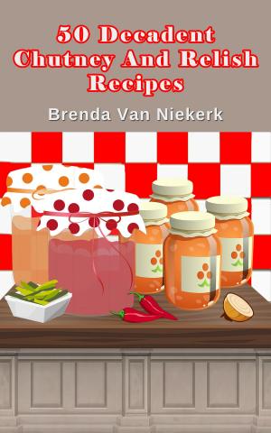 Cover of the book 50 Decadent Chutney And Relish Recipes by Brenda Van Niekerk