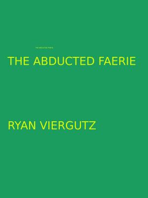 Cover of the book The Abducted Faerie by Ryan Viergutz