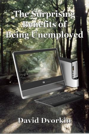Cover of the book The Surprising Benefits of Being Unemployed by David Dvorkin, Daniel Dvorkin