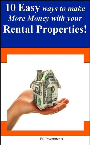 Cover of the book 10 Easy Ways to Make More Money with your Rental Properties by The Real Estate Education Center, BS Frederick C. Henning