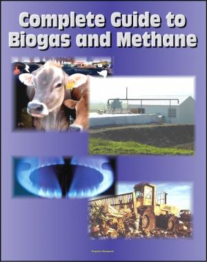 Cover of the book 21st Century Complete Guide to Biogas and Methane: Agricultural Recovery, Manure Digesters, AgSTAR, Landfill Methane, Greenhouse Gas Emission Reduction and Global Methane Initiative by Progressive Management